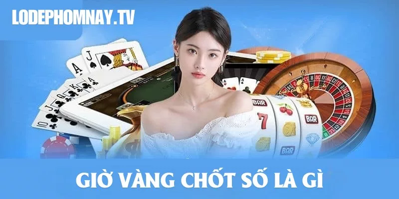 Giải mã khái niệm “giờ vàng chốt số” – thời điểm vàng quyết định thắng thua khi chơi lô đề 3 miền.