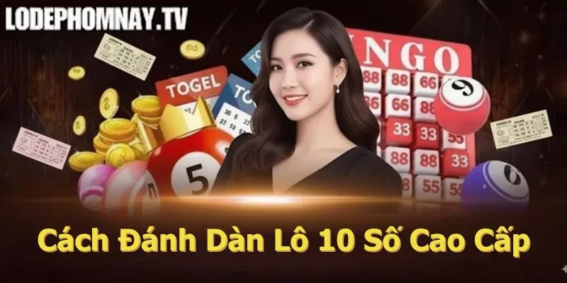 Cách Đánh Dàn Lô 10 Số Cao Cấp Nhất Hiệu Quả Nhất