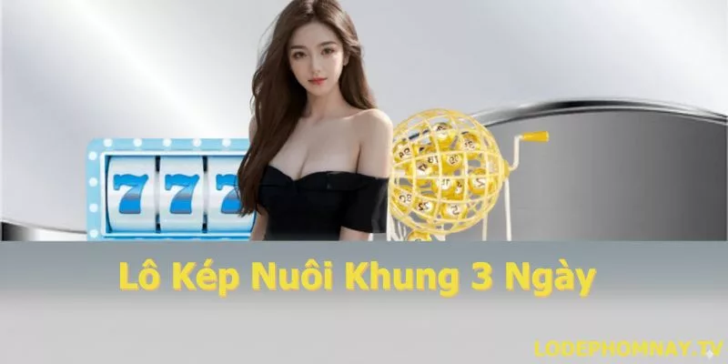 Lô kép nuôi khung 3 ngày: Bí quyết chơi lô đề hiệu quả