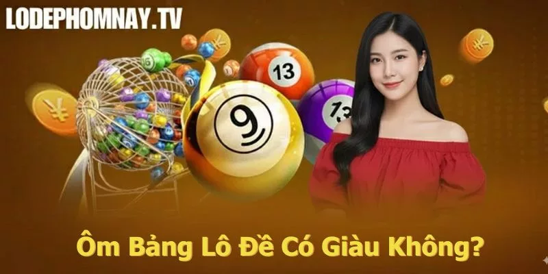 Ôm Bảng Lô Đề Có Giàu Không?