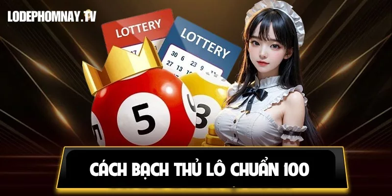 6 Cách soi bạch thủ lô chuẩn 100 – Bí kíp không nên bỏ lỡ
