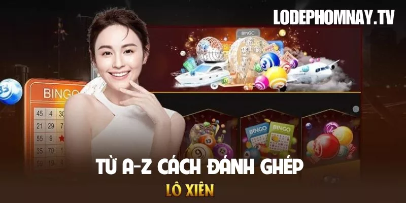 13 Cách đánh ghép lô xiên hiệu quả dễ trúng [Mới 2025]