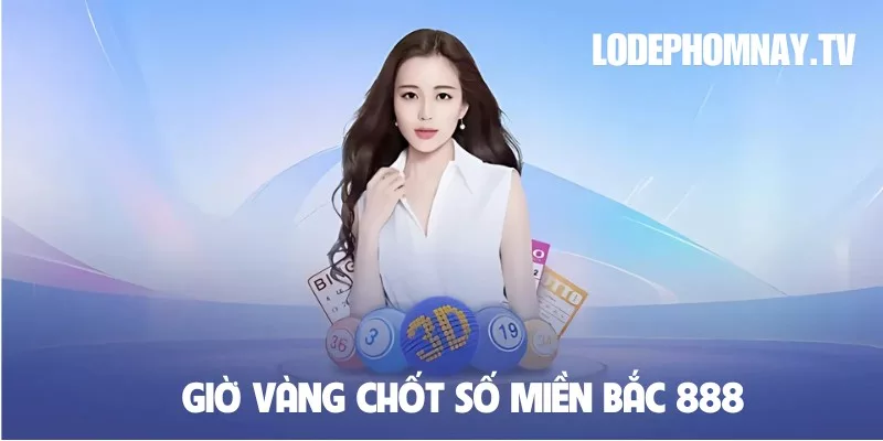 Giờ vàng chốt số miền bắc 888 – bí quyết “thiên thời, địa lợi” giúp anh em tăng cơ hội rinh lộc